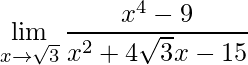 \displaystyle\lim_{x\to\sqrt{3}}\frac{x^4-9}{x^2+4\sqrt{3}x-15}