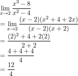 \displaystyle\lim_{x\to2}\frac{x^3-8}{x^2-4}\\ =\displaystyle\lim_{x\to2}\frac{(x-2)(x^2+4+2x)}{(x-2)(x+2)}\\ =\frac{(2)^2+4+2(2)}{2+2}\\ =\frac{4+4+4}{4}\\ =\frac{12}{4}