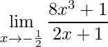 \displaystyle\lim_{x\to-\frac{1}{2}}\frac{8x^3+1}{2x+1}