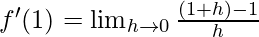 f'(1)= \lim_{h \to 0} \frac {(1+h)-1} h