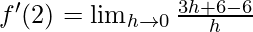 f'(2)= \lim_{h \to 0} \frac {3h+6-6} h