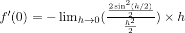 f'(0)= -\lim_{h \to 0}( \frac {\frac {2\sin^2(h/2)}2} {\frac {h^2}2}) \times h