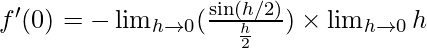 f'(0)= -\lim_{h \to 0}( \frac {\sin(h/2)} {\frac {h}2}) \times \lim_{h \to 0}h