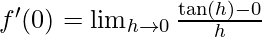 f'(0)= \lim_{h \to 0} \frac {\tan(h)-0} h