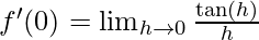 f'(0)= \lim_{h \to 0} \frac {\tan(h)} h