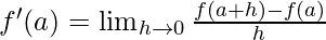 f'(a)= \lim_{h \to 0} \frac {f(a+h)-f(a)} h  