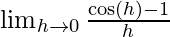 \lim_{h \to 0} \frac {\cos(h)-1} h 