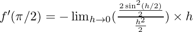 f'(\pi/2)= -\lim_{h \to 0}( \frac {\frac {2\sin^2(h/2)}2} {\frac {h^2}2}) \times h