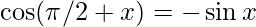 \cos(\pi/2+x)=-\sin x 