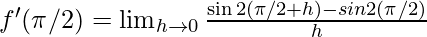 f'(\pi/2)= \lim_{h \to 0} \frac {\sin 2(\pi/2+h)-sin 2(\pi/2)} h