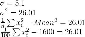 \sigma = 5.1 \\ \sigma^2 = 26.01 \\ \frac{1}{n}\sum x_i^2 - Mean^2 = 26.01 \\ \frac{1}{100}\sum x_i^2 - 1600 = 26.01 \\