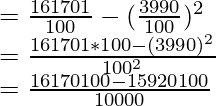 = \frac{161701}{100} - (\frac{3990}{100})^2 \\ = \frac{161701 * 100 - (3990)^2}{100^2} \\ = \frac{16170100-15920100}{10000}