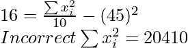 16 = \frac{\sum x_i^2}{10} -(45)^2 \\ Incorrect \sum x_i^2 = 20410