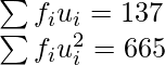 \sum f_iu_i =137\\ \sum f_iu_i^2  =665   