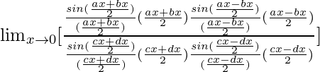 \lim_{x\to0}[\frac{\frac{sin(\frac{ax+bx}{2})}{(\frac{ax+bx}{2})}×(\frac{ax+bx}{2})\frac{sin(\frac{ax-bx}{2})}{(\frac{ax-bx}{2})}×(\frac{ax-bx}{2})}{\frac{sin(\frac{cx+dx}{2})}{(\frac{cx+dx}{2})}×(\frac{cx+dx}{2})\frac{sin(\frac{cx-dx}{2})}{(\frac{cx-dx}{2})}×(\frac{cx-dx}{2})}]