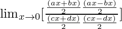 \lim_{x\to0}[\frac{\frac{(ax+bx)}{2}\frac{(ax-bx)}{2}}{\frac{(cx+dx)}{2}\frac{(cx-dx)}{2}}]