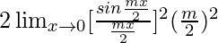 2\lim_{x\to0}[\frac{sin\frac{mx}{2}}{\frac{mx}{2}}]^2×(\frac{m}{2})^2