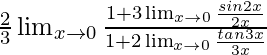 \frac{2}{3}\lim_{x\to0}\frac{1+3\lim_{x\to0}\frac{sin2x}{2x}}{1+2\lim_{x\to0}\frac{tan3x}{3x}}