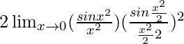 2\lim_{x\to0}(\frac{sinx^2}{x^2})(\frac{sin\frac{x^2}{2}}{\frac{x^2}{2}×2})^2