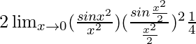 2\lim_{x\to0}(\frac{sinx^2}{x^2})(\frac{sin\frac{x^2}{2}}{\frac{x^2}{2}})^2×\frac{1}{4}