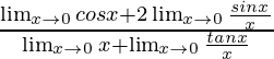 \frac{\lim_{x\to0}cosx+2\lim_{x\to0}\frac{sinx}{x}}{\lim_{x\to0}x+\lim_{x\to0}\frac{tanx}{x}}