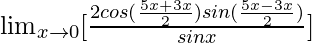 \lim_{x\to0}[\frac{2cos(\frac{5x+3x}{2})sin(\frac{5x-3x}{2})}{sinx}]