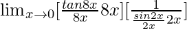 \lim_{x\to0}[\frac{tan8x}{8x}×8x][\frac{1}{\frac{sin2x}{2x}×2x}]