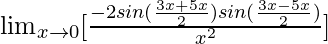 \lim_{x\to0}[\frac{-2sin(\frac{3x+5x}{2})sin(\frac{3x-5x}{2})}{x^2}]