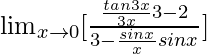 \lim_{x\to0}[\frac{\frac{tan3x}{3x}×3-2}{3-\frac{sinx}{x}×sinx}]