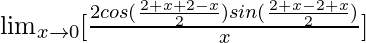 \lim_{x\to0}[\frac{2cos(\frac{2+x+2-x}{2})sin(\frac{2+x-2+x}{2})}{x}]