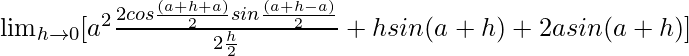 \lim_{h\to0}[a^2\frac{2cos\frac{(a+h+a)}{2}sin\frac{(a+h-a)}{2}}{2×\frac{h}{2}}+hsin(a+h)+2asin(a+h)]