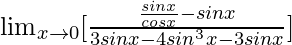 \lim_{x\to0}[\frac{\frac{sinx}{cosx}-sinx}{3sinx-4sin^3x-3sinx}]