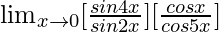 \lim_{x\to0}[\frac{sin4x}{sin2x}][\frac{cosx}{cos5x}]