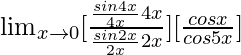 \lim_{x\to0}[\frac{\frac{sin4x}{4x}×4x}{\frac{sin2x}{2x}×2x}][\frac{cosx}{cos5x}]