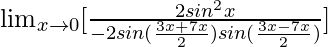 \lim_{x\to0}[\frac{2sin^2x}{-2sin(\frac{3x+7x}{2})sin(\frac{3x-7x}{2})}]