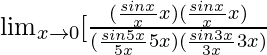 \lim_{x\to0}[\frac{(\frac{sinx}{x}×x)(\frac{sinx}{x}×x)}{(\frac{sin5x}{5x}×5x)(\frac{sin3x}{3x}×3x)}