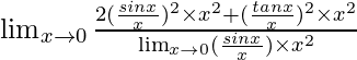 \lim_{x\to0}\frac{2(\frac{sinx}{x})^2 \times x^2+(\frac{tanx}{x})^2\times x^2}{\lim_{x\to0}(\frac{sinx}{x})\times x^2}