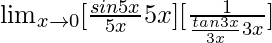 \lim_{x\to0}[\frac{sin5x}{5x}×5x][\frac{1}{\frac{tan3x}{3x}×3x}]