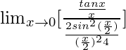 \lim_{x\to0}[\frac{\frac{tanx}{x}}{\frac{2sin^2(\frac{x}{2})}{(\frac{x}{2})^2×4}}]