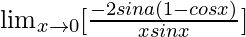 \lim_{x\to0}[\frac{-2sina(1-cosx)}{xsinx}]