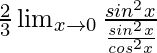 \frac{2}{3}\lim_{x\to0}\frac{sin^2x}{\frac{sin^2x}{cos^2x}}