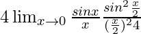 4\lim_{x\to0}\frac{sinx}{x}×\frac{sin^2\frac{x}{2}}{(\frac{x}{2})^2×4}