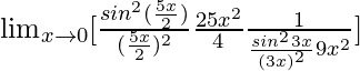 \lim_{x\to0}[\frac{sin^2(\frac{5x}{2})}{(\frac{5x}{2})^2}×\frac{25x^2}{4}×\frac{1}{\frac{sin^23x}{(3x)^2}×9x^2}]