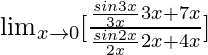 \lim_{x\to0}[\frac{\frac{sin3x}{3x}×3x+7x}{\frac{sin2x}{2x}×2x+4x}]