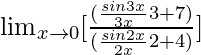 \lim_{x\to0}[\frac{(\frac{sin3x}{3x}×3+7)}{(\frac{sin2x}{2x}×2+4)}]