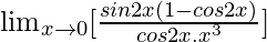 \lim_{x\to0}[\frac{sin2x(1-cos2x)}{cos2x.x^3}]