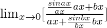 \lim_{x\to0}[\frac{\frac{sinax}{ax}×ax+bx}{ax+\frac{sinbx}{bx}×bx}]