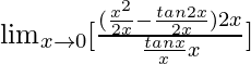 \lim_{x\to0}[\frac{(\frac{x^2}{2x}-\frac{tan2x}{2x})×2x}{\frac{tanx}{x}×x}]