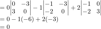 = 0{\begin{vmatrix}0&-3\\3&0\end{vmatrix}} -1{\begin{vmatrix}-1&-3\\-2&0\end{vmatrix}} +2{\begin{vmatrix}-1&0\\-2&3\end{vmatrix}} \\ = 0 - 1(-6) + 2(-3)\\ = 0