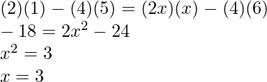 (2)(1) - (4)(5) = (2x)(x) - (4)(6)\\ -18 = 2x^2 - 24\\ x^2 = 3\\ x = ±√3